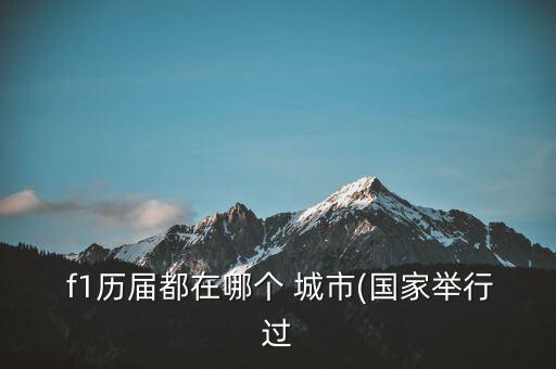  f1歷屆都在哪個(gè) 城市(國家舉行過