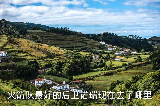 火箭隊最好的后衛(wèi)諾瑞現(xiàn)在去了哪里