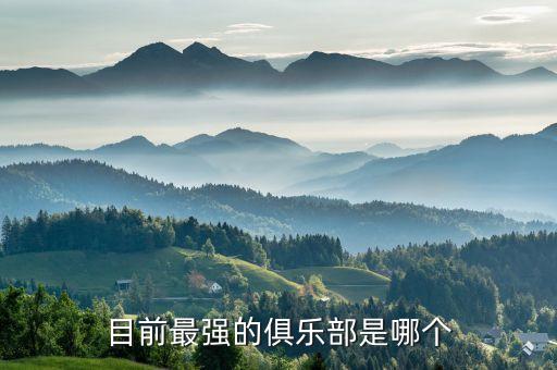目前最強(qiáng)的俱樂(lè)部是哪個(gè)