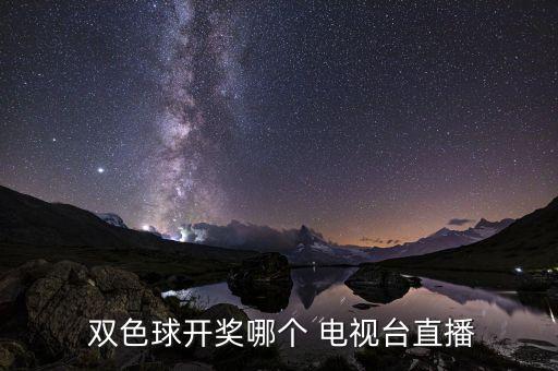 哪個(gè)電視臺(tái)開雙色球,中國(guó)福利彩票中心彩票開獎(jiǎng)時(shí)間公布