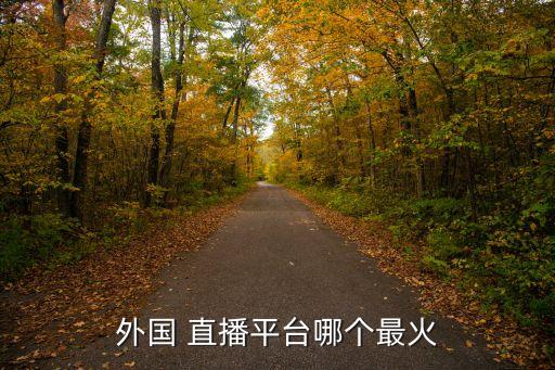 外國(guó) 直播平臺(tái)哪個(gè)最火