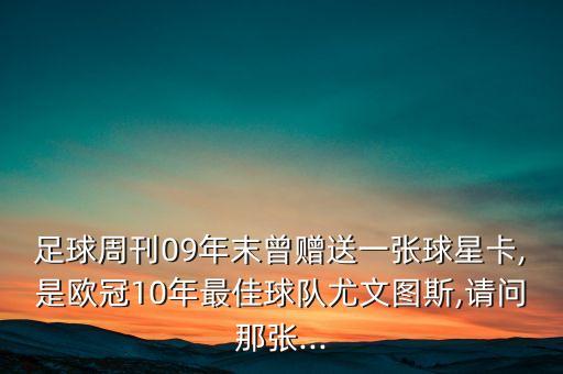 足球周刊09年末曾贈(zèng)送一張球星卡,是歐冠10年最佳球隊(duì)尤文圖斯,請(qǐng)問(wèn)那張...