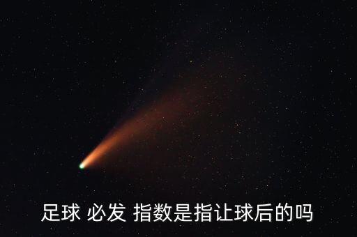 足球 必發(fā) 指數(shù)是指讓球后的嗎