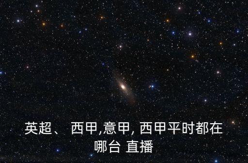 英超、 西甲,意甲, 西甲平時(shí)都在哪臺(tái) 直播