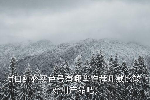 鬼牌2tf哪個(gè)色好看,2021tf新款唇釉顏色大氣滿滿超值