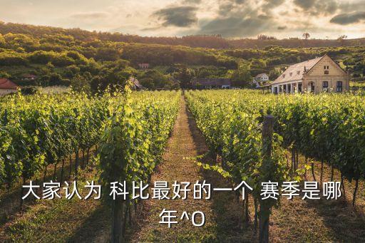 大家認為 科比最好的一個 賽季是哪年^O