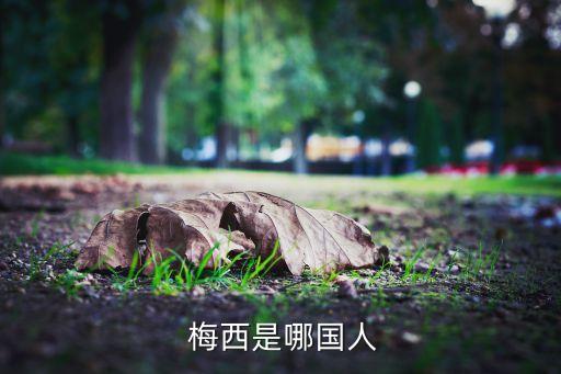 梅西是哪個(gè)國(guó)家的人,梅西的英文名字由來(lái)有何來(lái)頭?