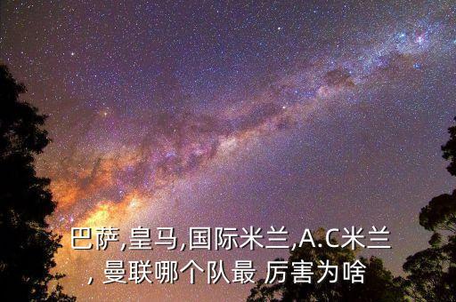  巴薩,皇馬,國際米蘭,A.C米蘭, 曼聯(lián)哪個隊最 厲害為啥