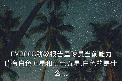 FM2008助教報(bào)告里球員當(dāng)前能力值有白色五星和黃色五星,白色的是什么...