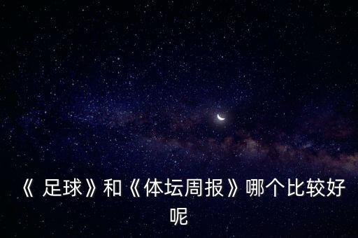 報(bào)道足球哪個(gè)好,體育旗下足球weekly應(yīng)該是國(guó)內(nèi)最好的了