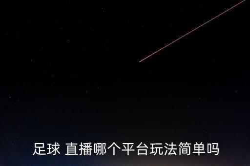  足球 直播哪個(gè)平臺(tái)玩法簡(jiǎn)單嗎
