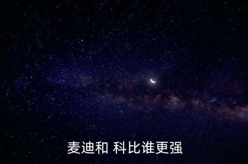  麥迪和 科比誰(shuí)更強(qiáng)