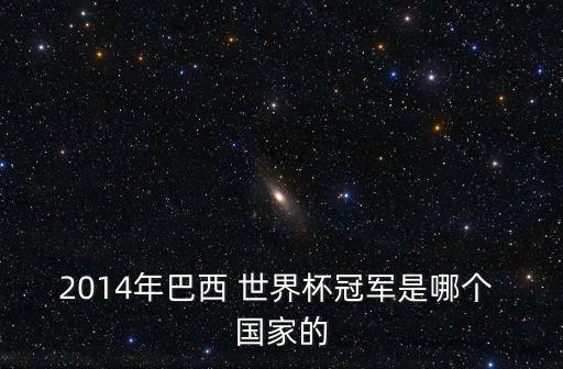2014年巴西 世界杯冠軍是哪個(gè) 國(guó)家的