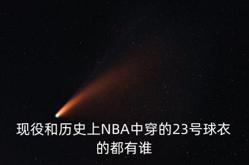 現(xiàn)役和歷史上NBA中穿的23號(hào)球衣的都有誰(shuí)