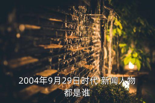 2004年9月29日時(shí)代 新聞人物都是誰