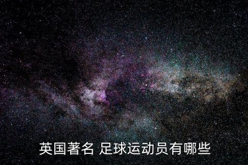  英國著名 足球運(yùn)動員有哪些