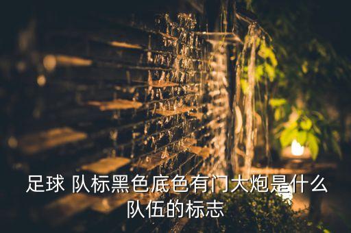  足球 隊標黑色底色有門大炮是什么隊伍的標志