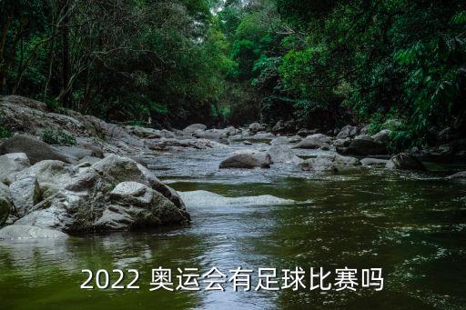 2022 奧運會有足球比賽嗎
