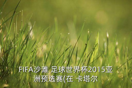 FIFA沙灘 足球世界杯2015亞洲預(yù)選賽(在 卡塔爾