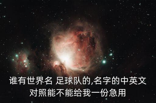 誰(shuí)有世界名 足球隊(duì)的,名字的中英文對(duì)照能不能給我一份急用