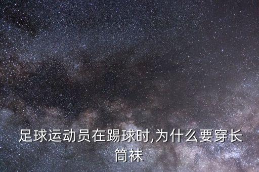 足球?yàn)槭裁创╅L襪,足球長襪怎樣穿