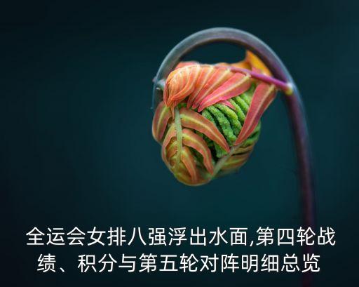  全運(yùn)會女排八強(qiáng)浮出水面,第四輪戰(zhàn)績、積分與第五輪對陣明細(xì)總覽