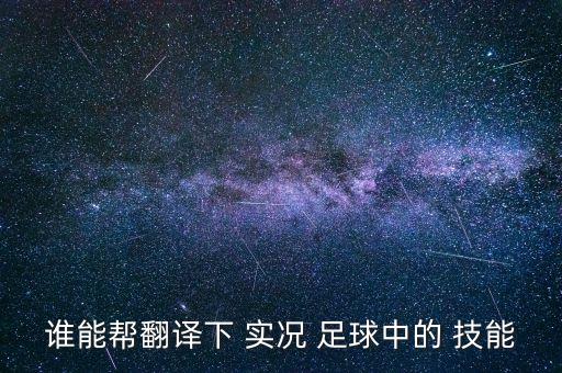 誰(shuí)能幫翻譯下 實(shí)況 足球中的 技能