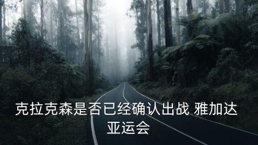 克拉克森是否已經(jīng)確認(rèn)出戰(zhàn) 雅加達(dá) 亞運(yùn)會