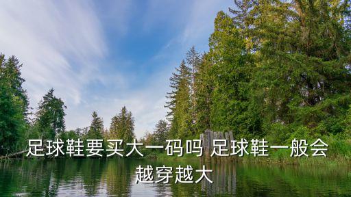  足球鞋要買(mǎi)大一碼嗎 足球鞋一般會(huì)越穿越大