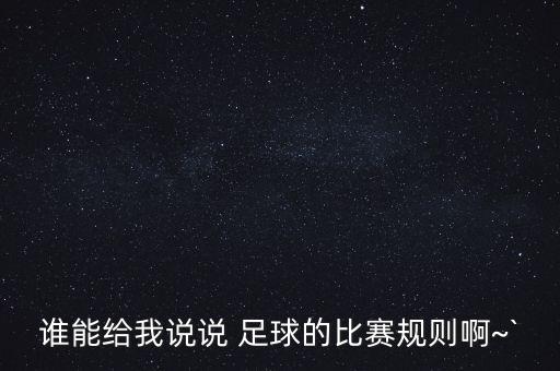 誰(shuí)能給我說(shuō)說(shuō) 足球的比賽規(guī)則啊~`