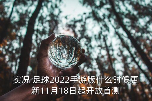 實(shí)況 足球2022手游版什么時候更新11月18日起開放首測