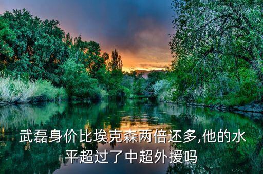  武磊身價(jià)比埃克森兩倍還多,他的水平超過了中超外援嗎