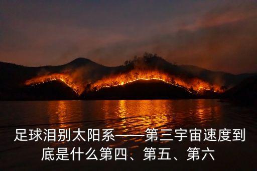  足球淚別太陽系——第三宇宙速度到底是什么第四、第五、第六