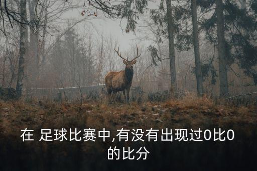 在 足球比賽中,有沒有出現過0比0的比分