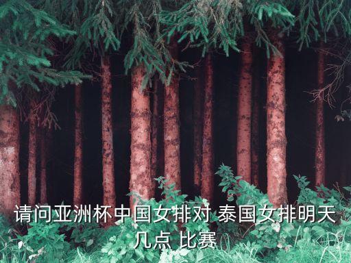 請問亞洲杯中國女排對 泰國女排明天幾點(diǎn) 比賽