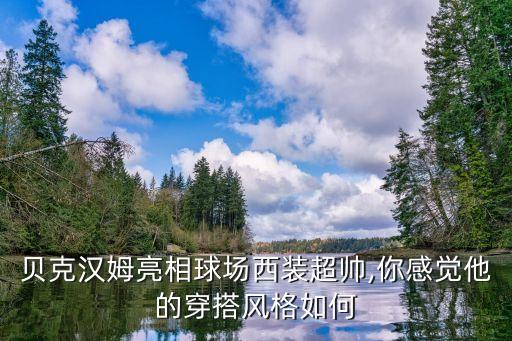貝克漢姆亮相球場西裝超帥,你感覺他的穿搭風(fēng)格如何