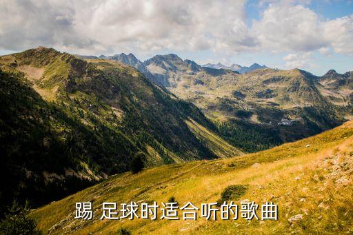 踢 足球時(shí)適合聽(tīng)的歌曲