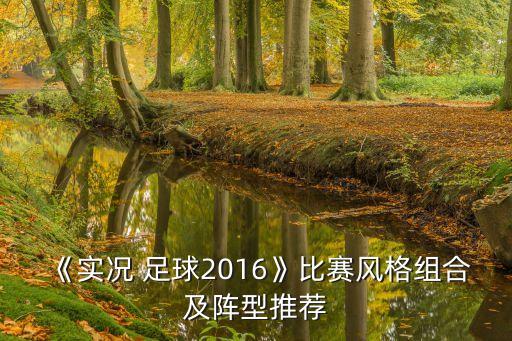 《實況 足球2016》比賽風(fēng)格組合及陣型推薦