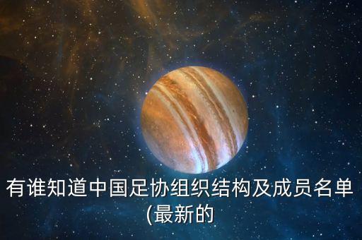有誰知道中國(guó)足協(xié)組織結(jié)構(gòu)及成員名單(最新的