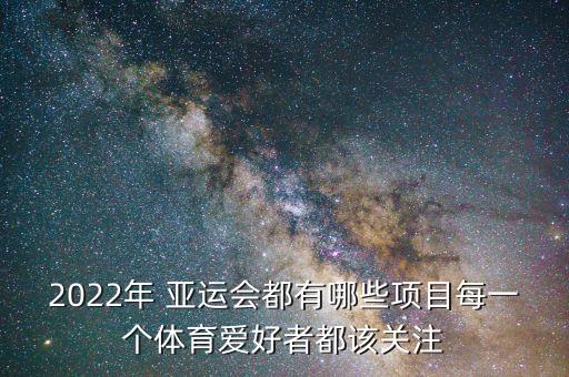 2022年 亞運(yùn)會(huì)都有哪些項(xiàng)目每一個(gè)體育愛(ài)好者都該關(guān)注