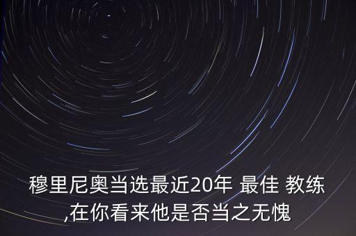 穆里尼奧當(dāng)選最近20年 最佳 教練,在你看來(lái)他是否當(dāng)之無(wú)愧