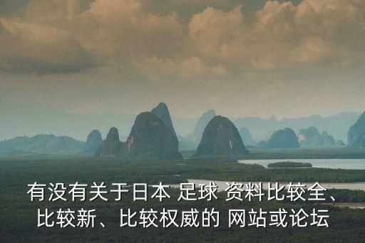 有沒有關(guān)于日本 足球 資料比較全、比較新、比較權(quán)威的 網(wǎng)站或論壇