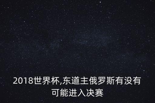 2018世界杯,東道主俄羅斯有沒(méi)有可能進(jìn)入決賽