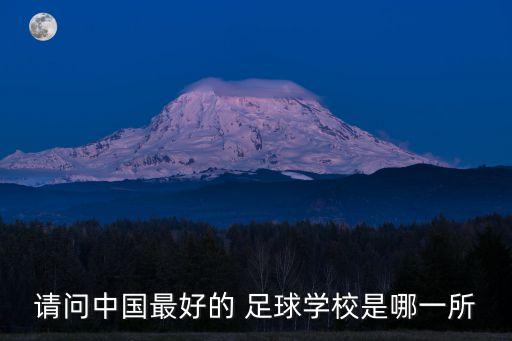 請(qǐng)問(wèn)中國(guó)最好的 足球?qū)W校是哪一所