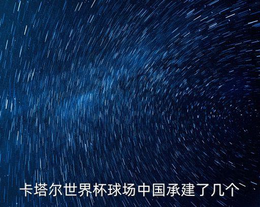 卡塔爾世界杯球場中國承建了幾個