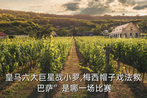 皇馬六大巨星戰(zhàn)小羅,梅西帽子戲法救 巴薩”是哪一場(chǎng)比賽