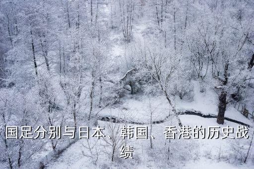 國(guó)足分別與日本、韓國(guó)、香港的歷史戰(zhàn)績(jī)