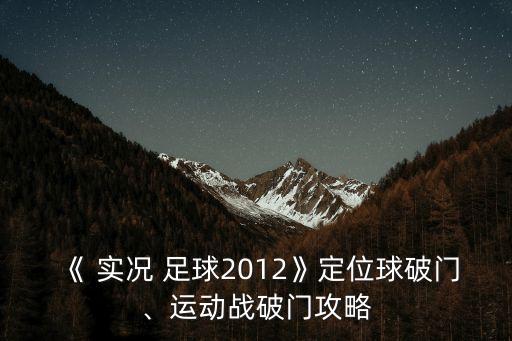 《 實況 足球2012》定位球破門、運動戰(zhàn)破門攻略