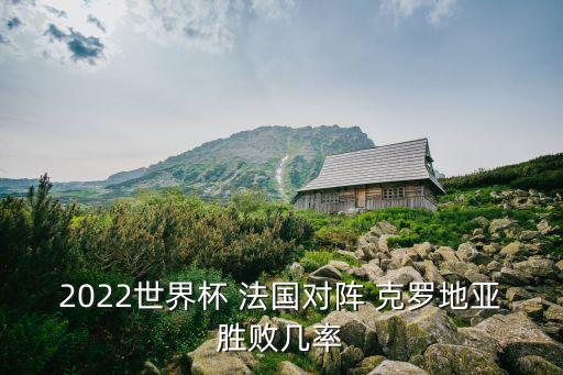 2022世界杯 法國對(duì)陣 克羅地亞勝敗幾率