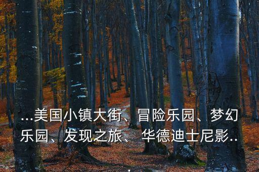 ...美國小鎮(zhèn)大街、冒險樂園、夢幻樂園、發(fā)現(xiàn)之旅、 華德迪士尼影...